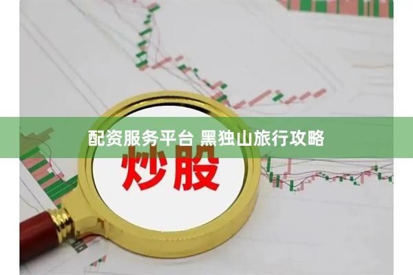 配资服务平台 黑独山旅行攻略